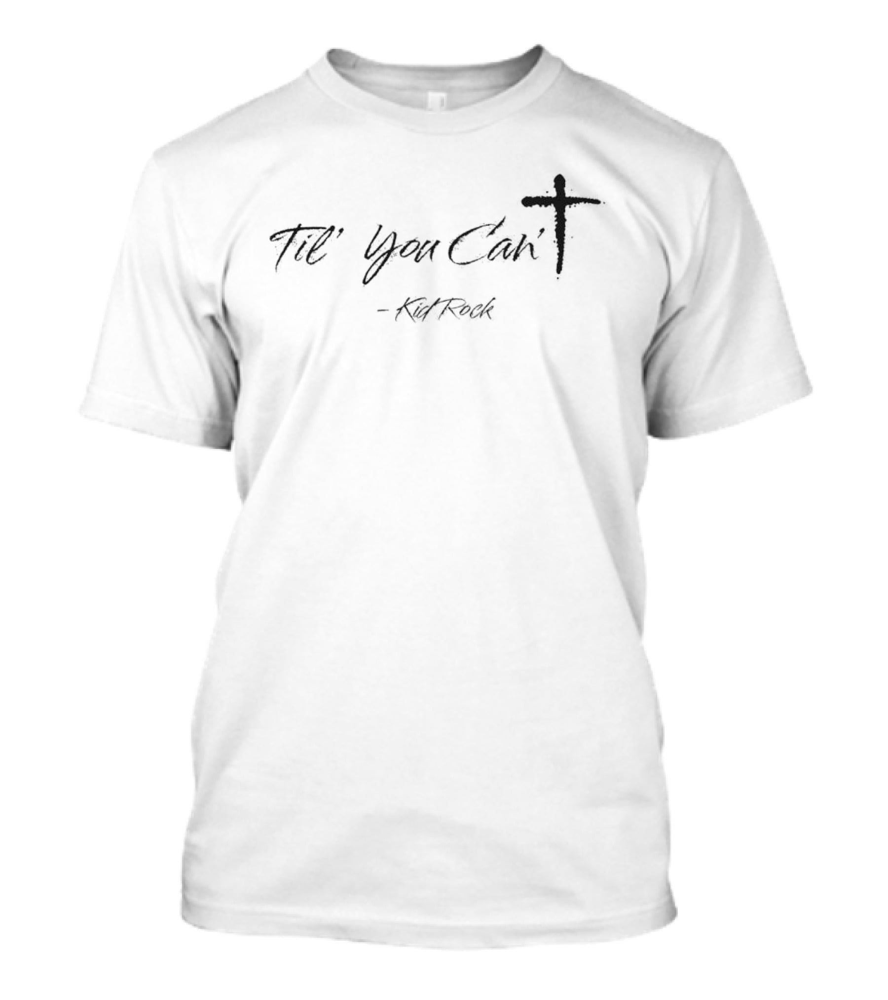 Til Ya Can't Kid Rock Cross T-Shirt