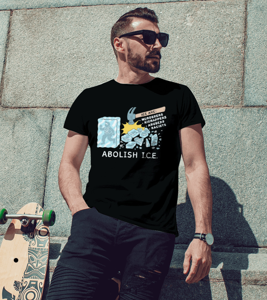 Abolish I.C.E. Hammer Breaking Ice Murderers Kidnappers Abusers Racists T-Shirt