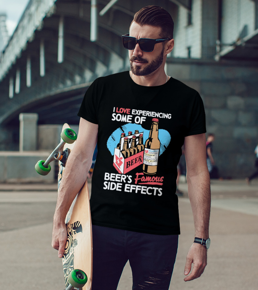 I Love Experiencing Some Of Beer's Famous Side Effects Prescription Bottle T-Shirt