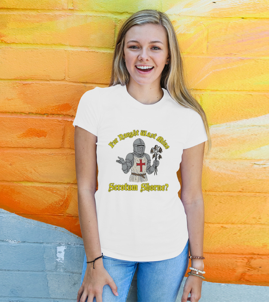 For Naught Wast Mine Scrotum Shorne Knight With Cross And Dead Flowers T-Shirt