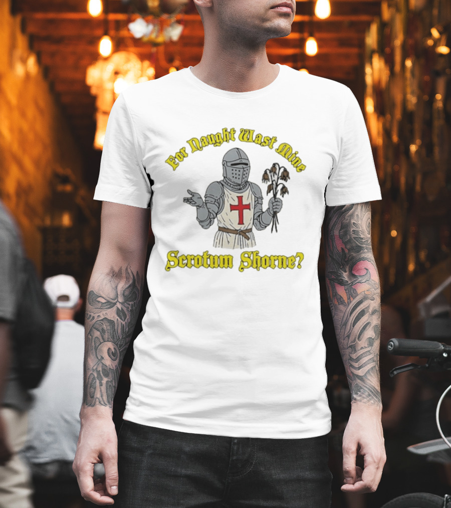 For Naught Wast Mine Scrotum Shorne Knight with Cross and Dead Flowers T-Shirt