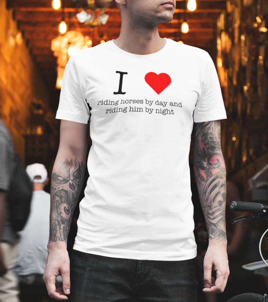 I Love Riding Horses By Day And Riding Him By Night T-Shirt