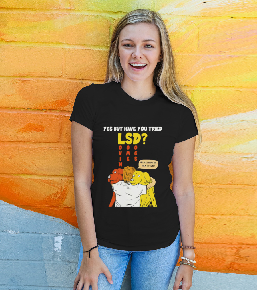 Yes But Have You Tried LSD Lovin Some Dogs Hugging Colorful Canines T-Shirt