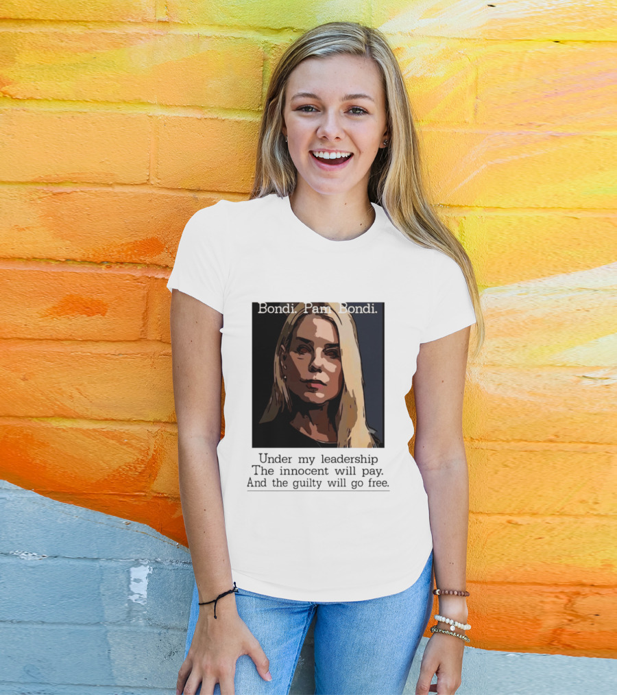 Pam Bondi Political Satire Under My Leadership The Innocent Will Pay T-Shirt