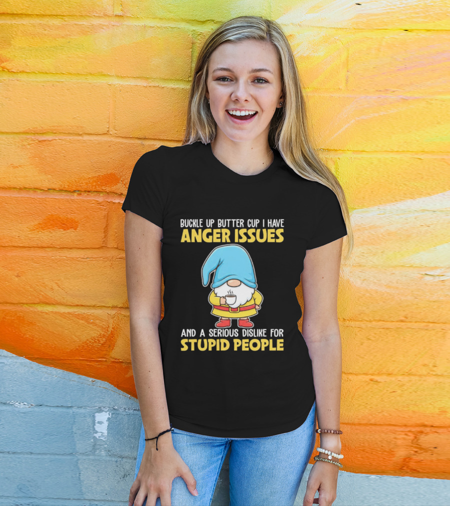 Buckle Up Butter Cup Gnome With Anger Issues Dislike For Stupid People T-Shirt