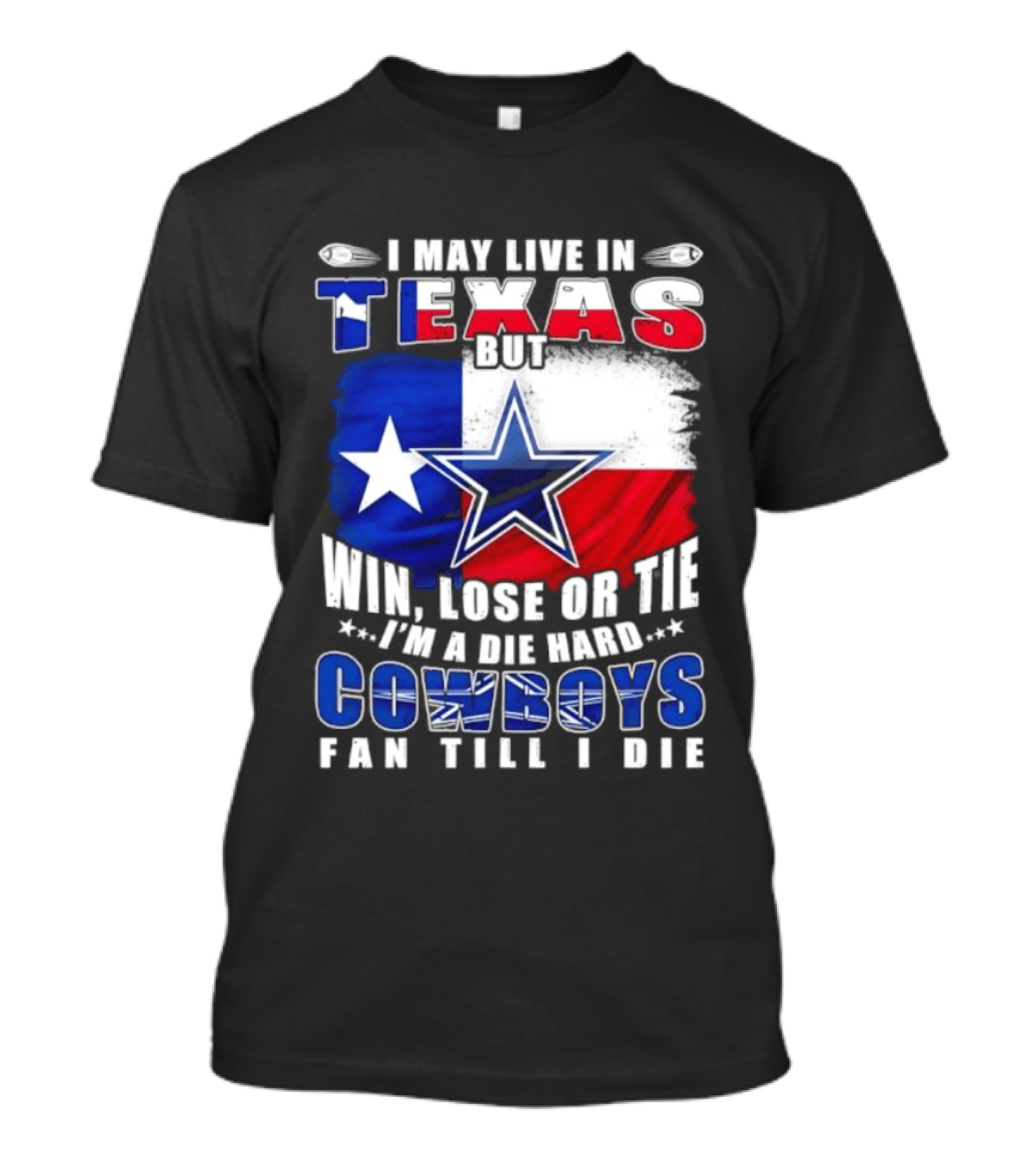 I May Live In Texas Die Hard Cowboys Fan Till I Die Win Lose Or Tie Football Flag T-Shirt