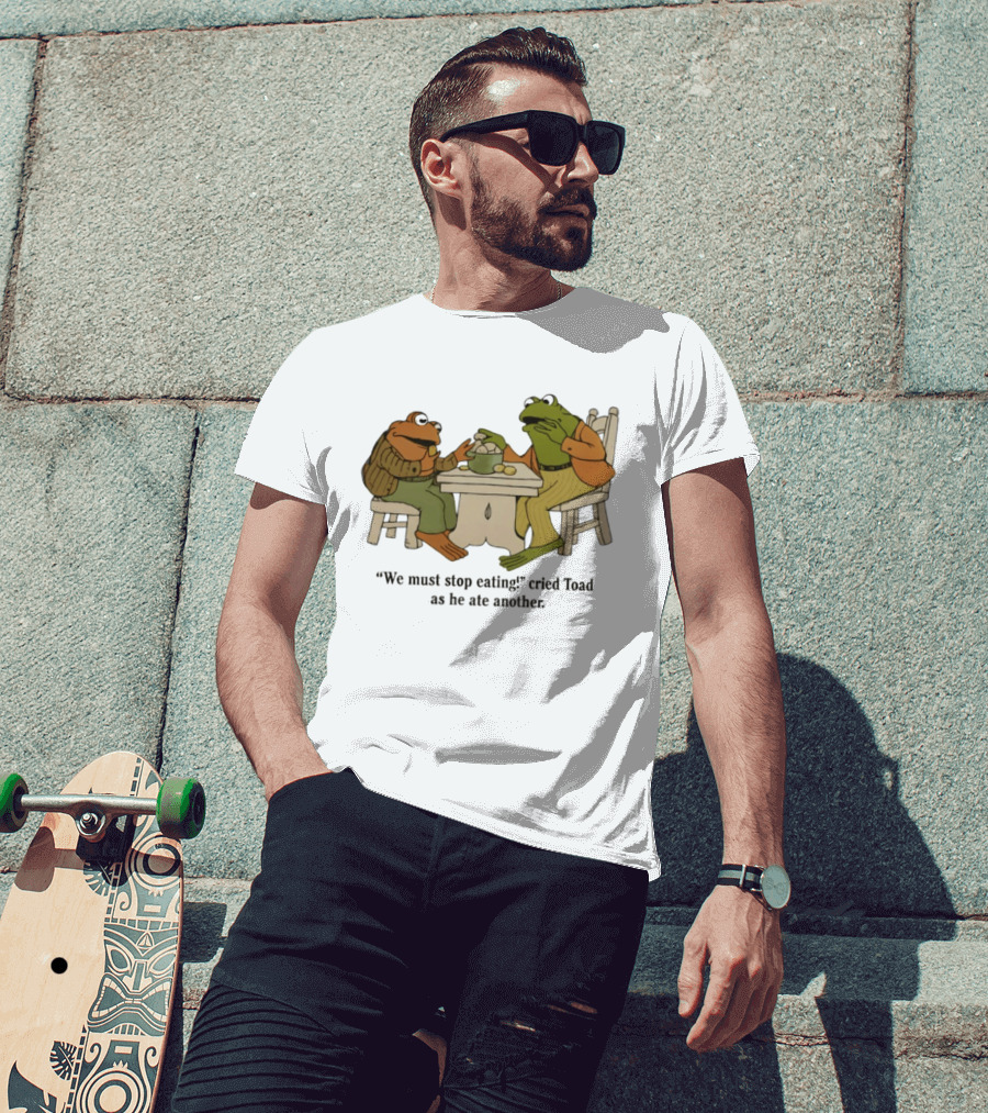 Frog And Toad We Must Stop Eating Cried Toad As He Ate Another T-Shirt