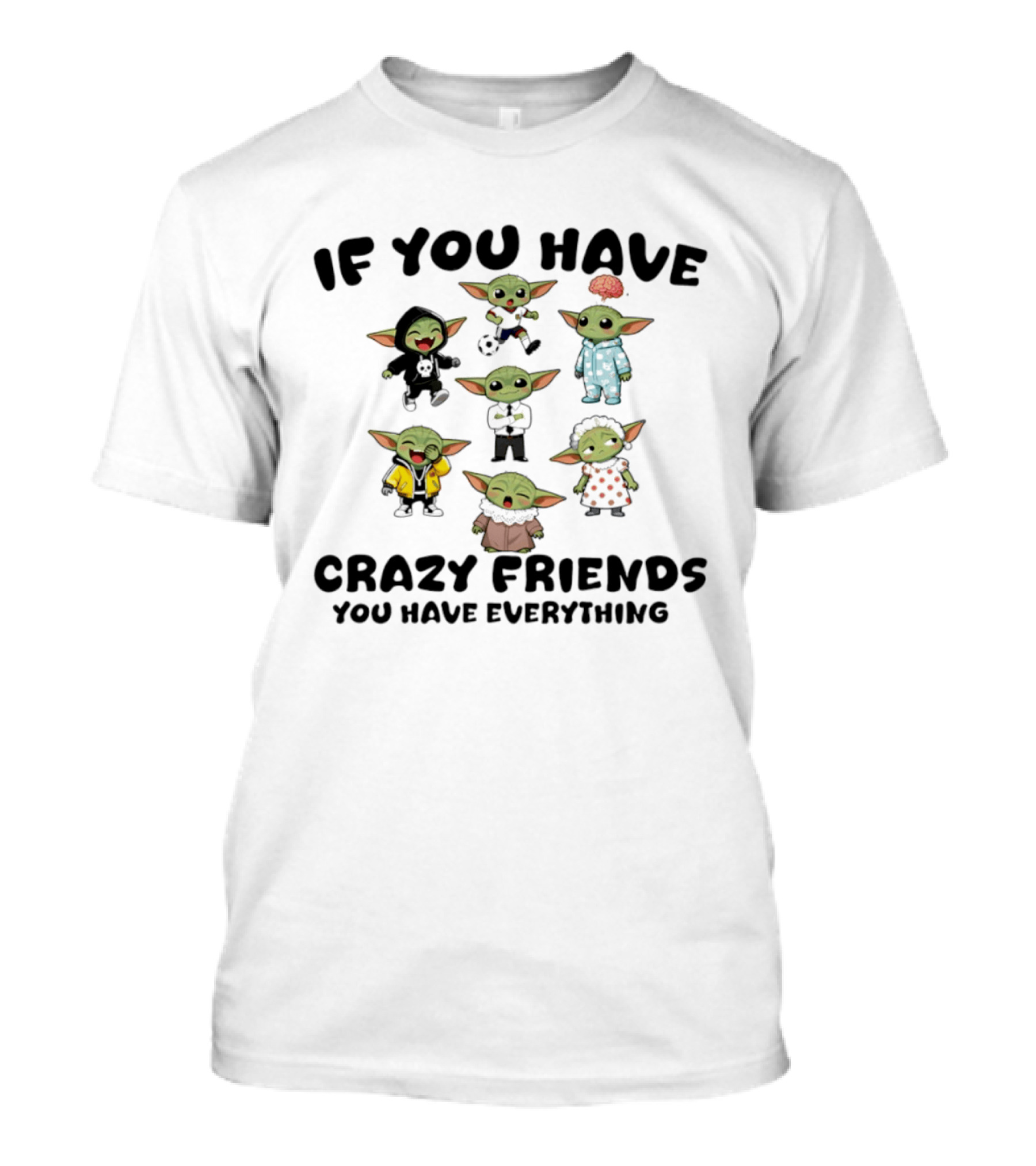 If You Have Crazy Friends You Have Everything Baby Yoda Characters Collection T-Shirt