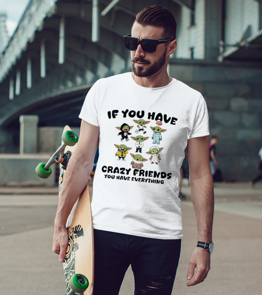 If You Have Crazy Friends You Have Everything Baby Yoda Characters Collection T-Shirt