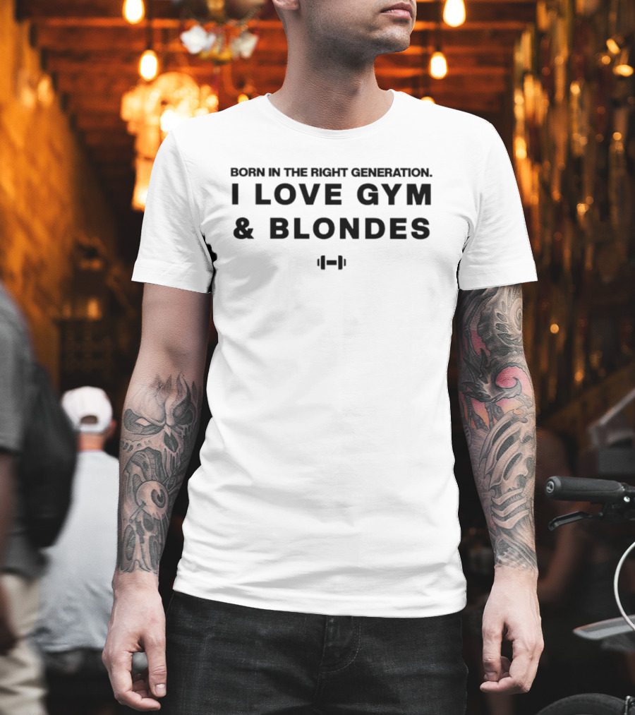 Born in the Right Generation I Love Gym and Blondes Fitness T-Shirt