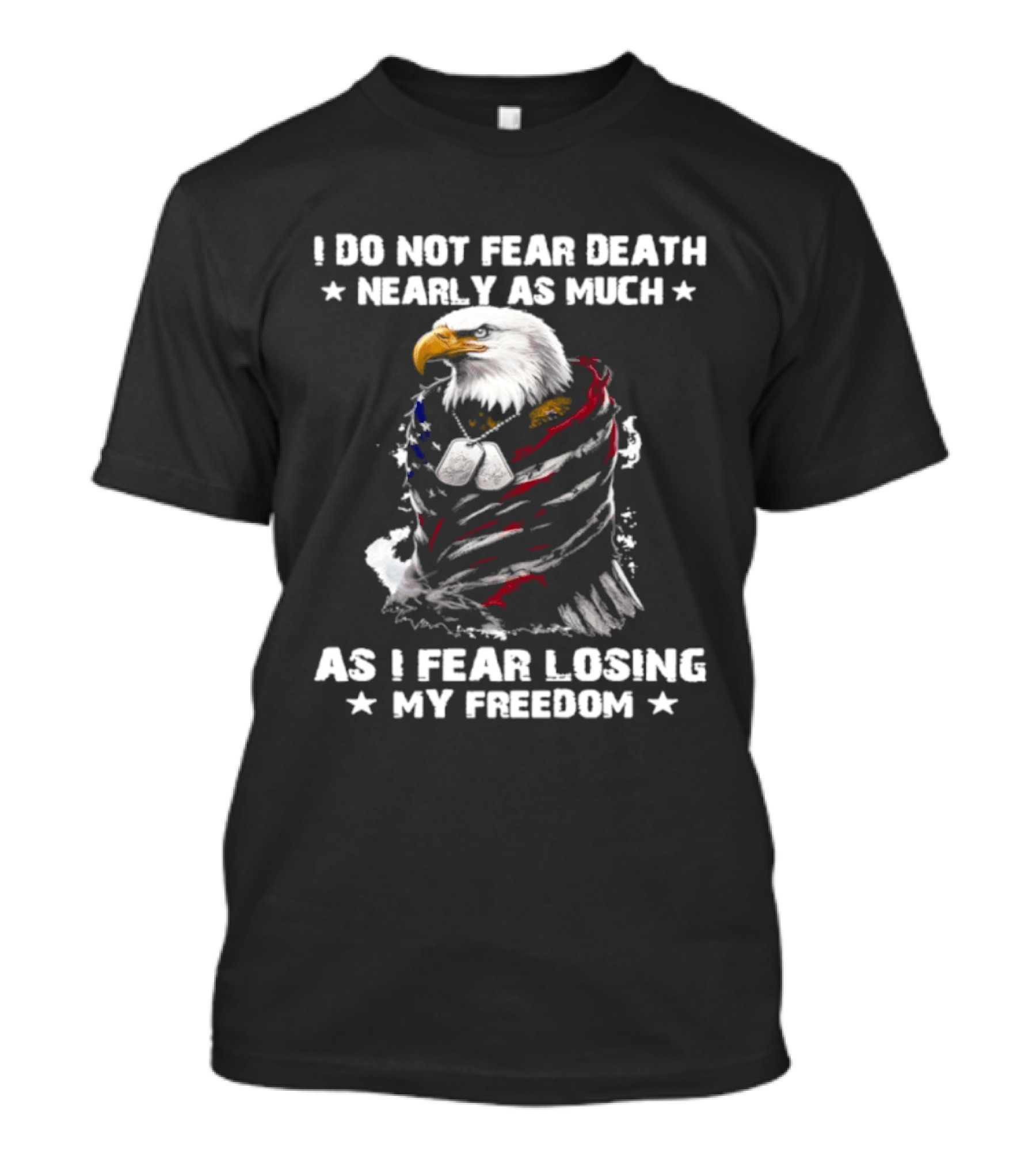 American Eagle I Do Not Fear Death Nearly As Much As I Fear Losing My Freedom T-Shirt