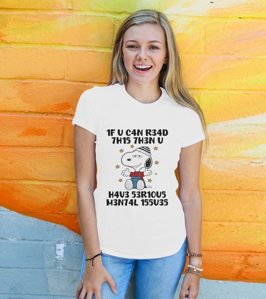 Snoopy 1F U C4N R34D 7H15 7H3N U H4V3 53R10U5 M3N74L 155U35 T-Shirt
