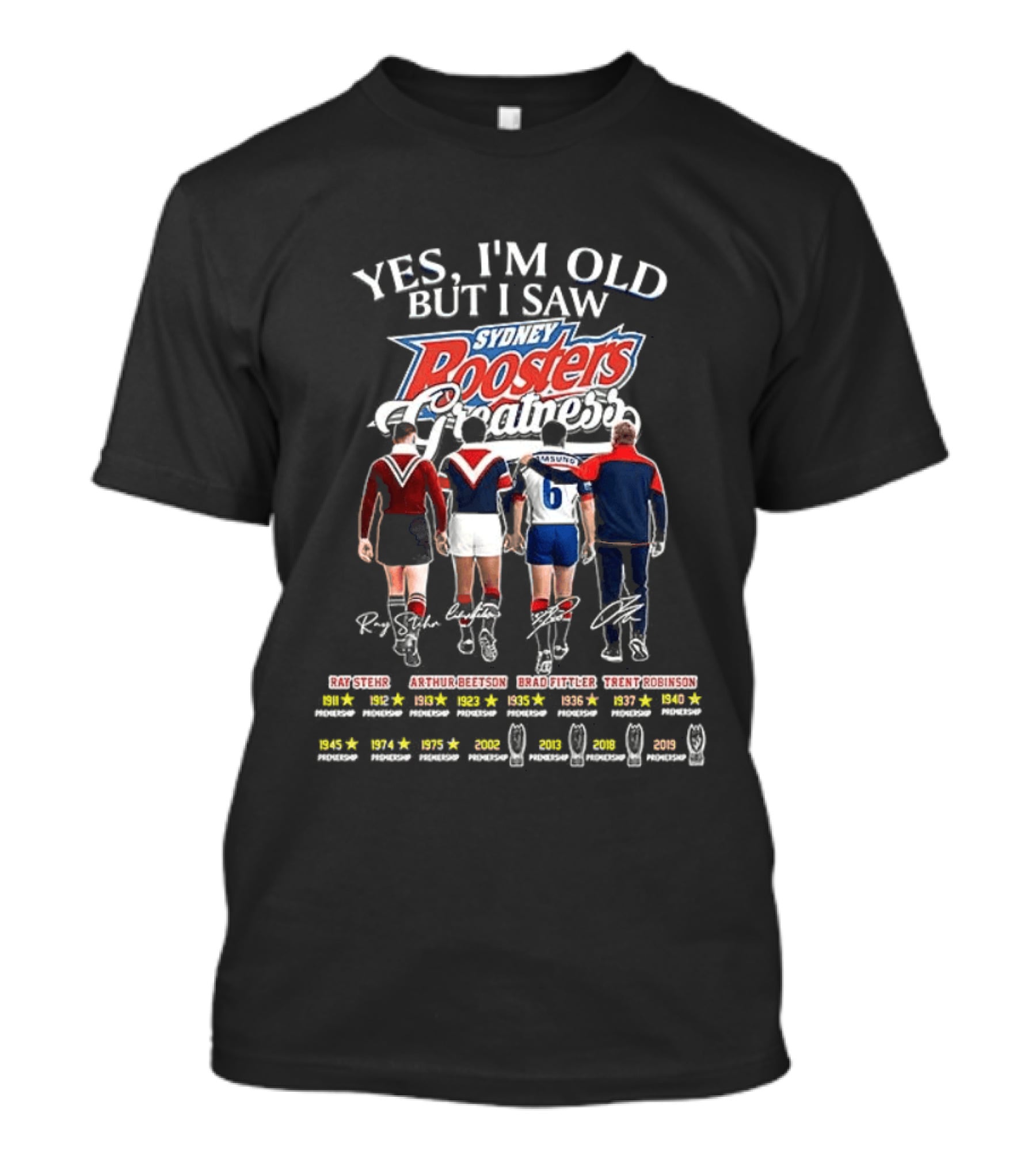 Yes I'm Old But I Saw Sydney Roosters Rae Stehr Arthur Beetson Brad Fittler Trent Robinson T-Shirt