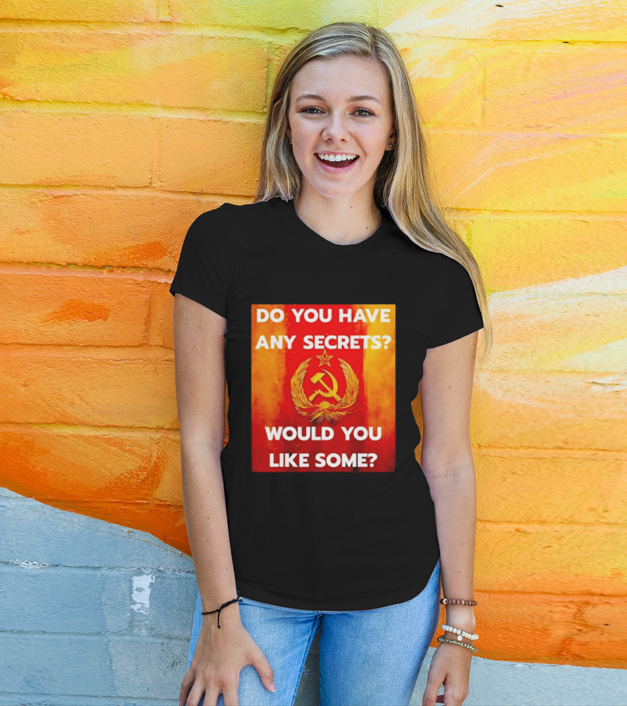 Do You Have Any Secrets Hammer And Sickle Would You Like Some T-Shirt