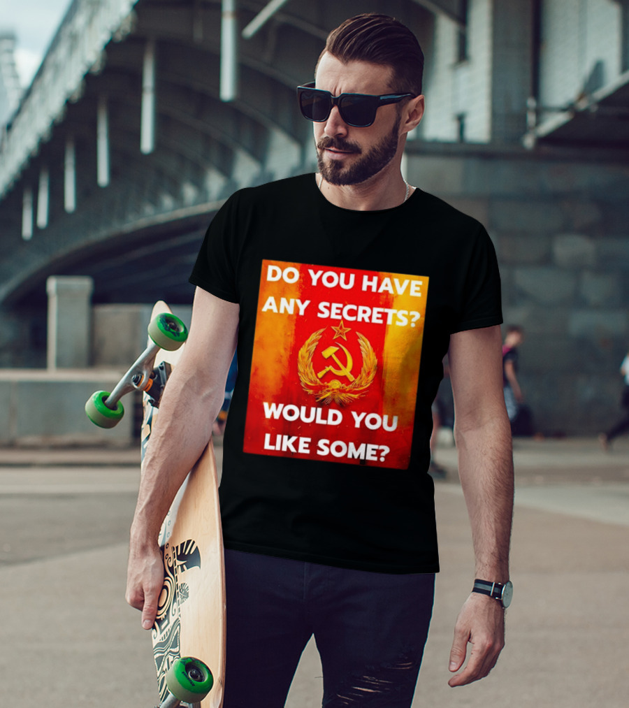 Do You Have Any Secrets Hammer And Sickle Would You Like Some T-Shirt