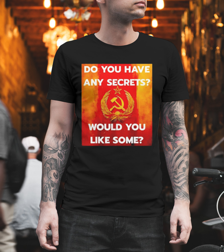 Do You Have Any Secrets Hammer and Sickle Would You Like Some T-Shirt