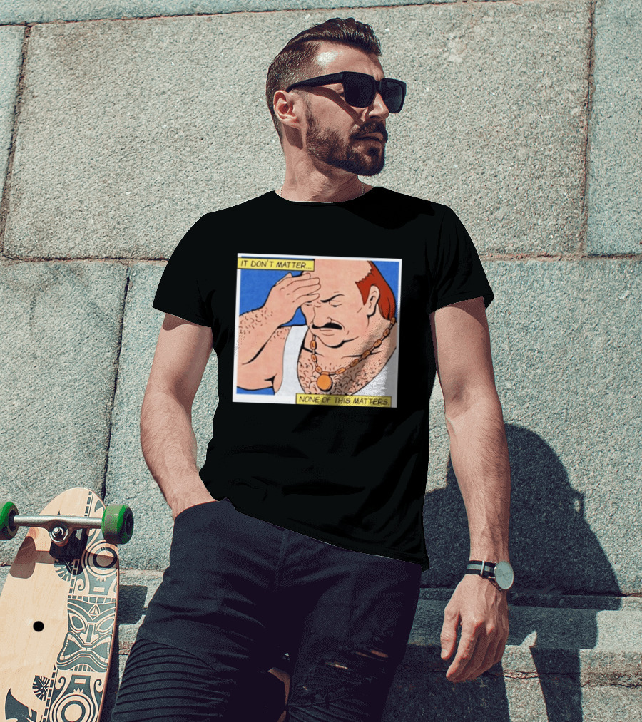 It Don't Matter None Of This Matters Carl Meme T-Shirt