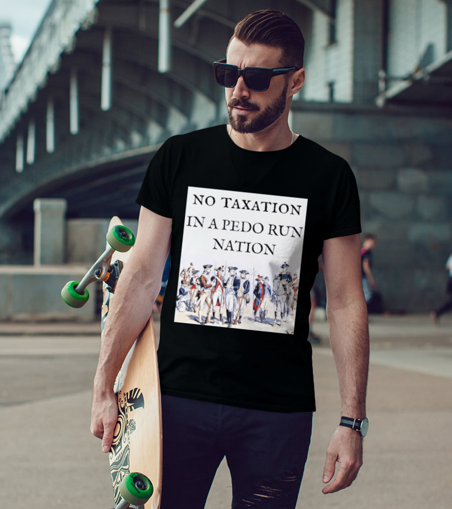 No Taxation In A Pedo Run Nation Revolutionary Theme With Historic Military T-Shirt