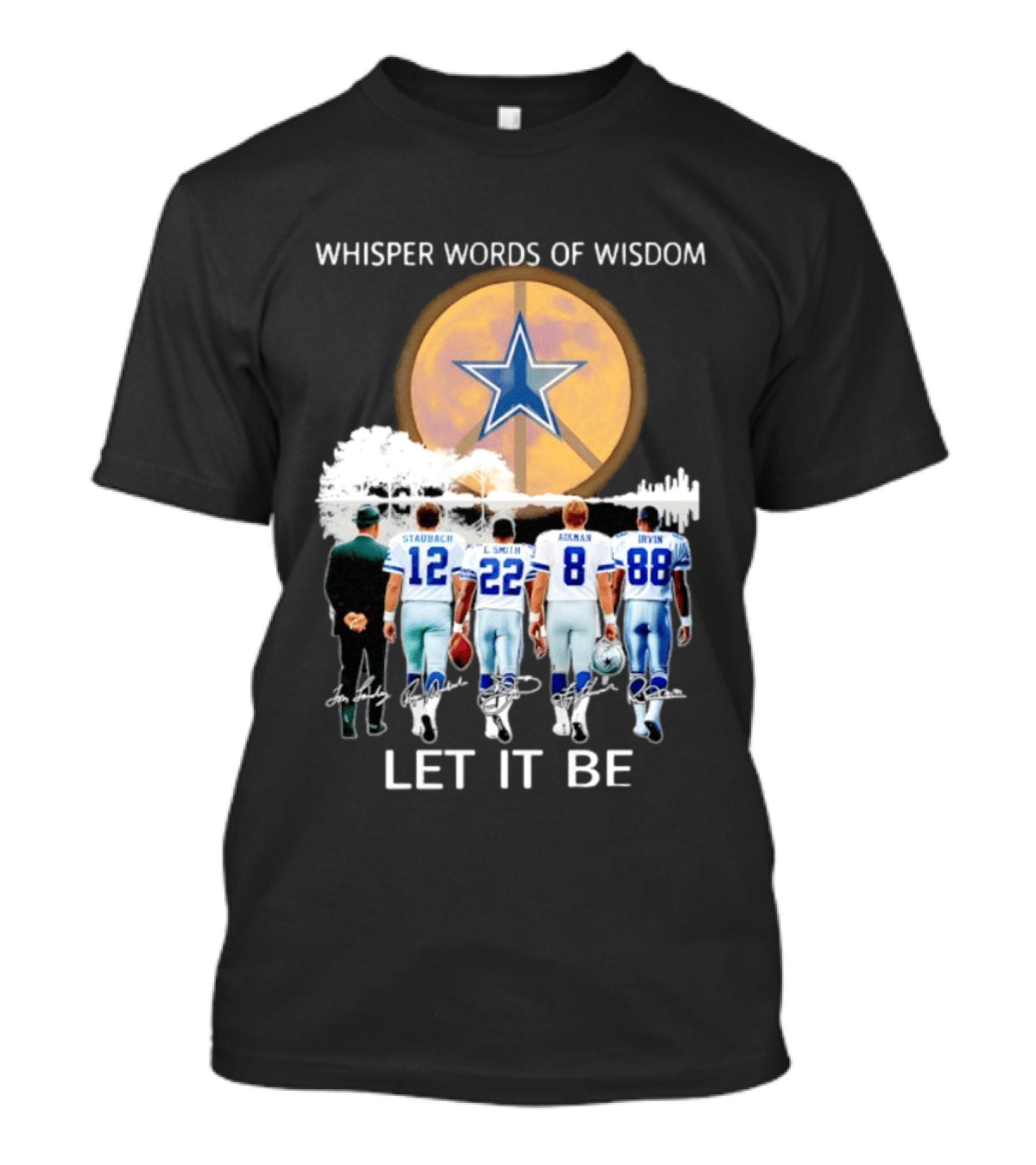 Dallas Cowboys Staubach Emmitt Smith Aikman Irvin Whisper Words Of Wisdom Let It Be T-Shirt