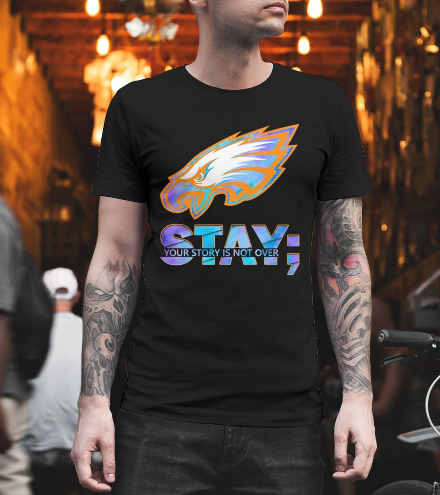 Philadelphia Eagles Stay Your Story Is Not Over Semicolon T-Shirt