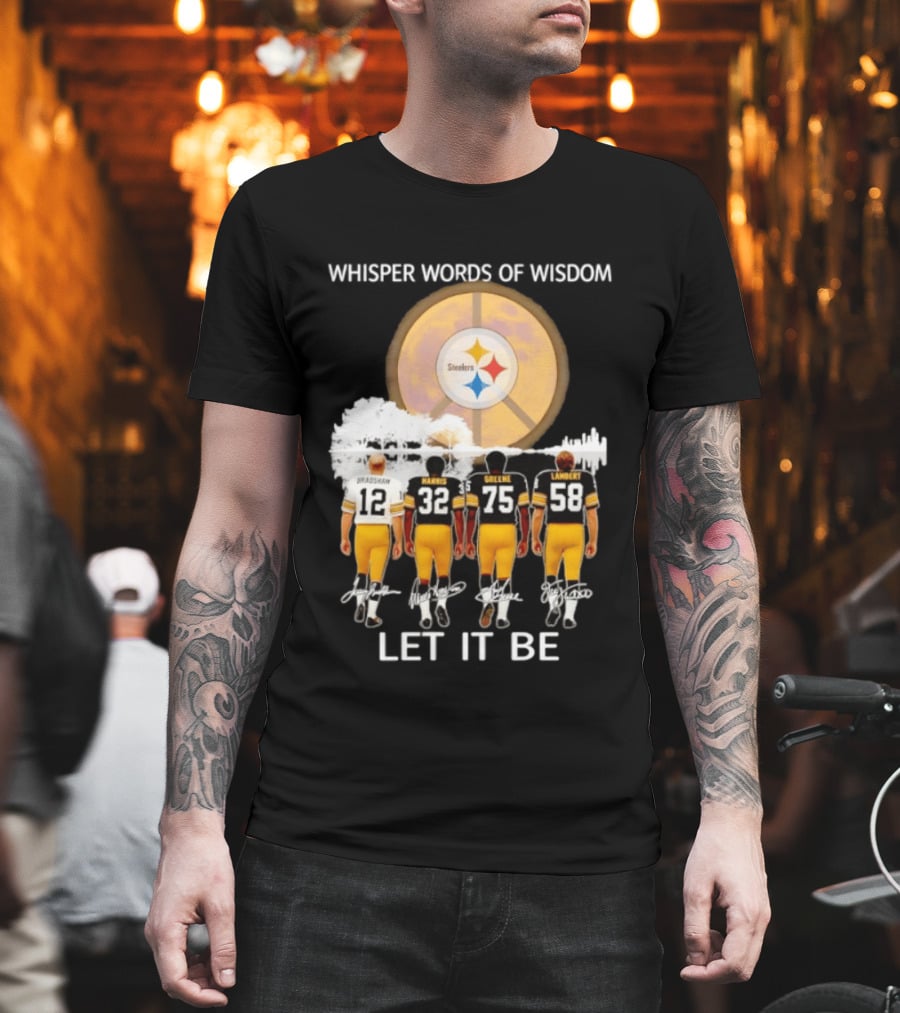 Pittsburgh Steelers Bradshaw Harris Greene Lambert Whisper Words Of Wisdom Let It Be T-Shirt