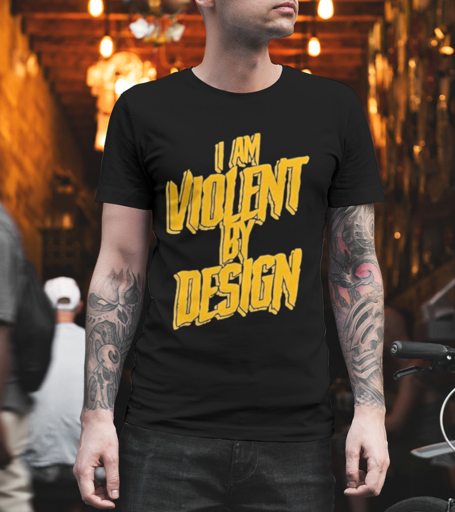 I Am Violent by Design Eric Young T-Shirt