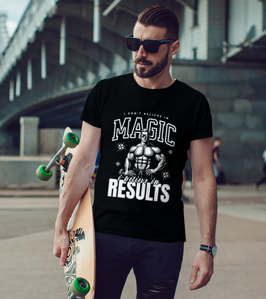 I Don't Believe In Magic I Believe In Results Bodybuilder Fitness Motivation T-Shirt