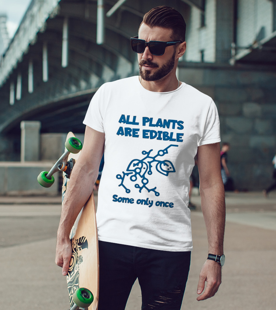 All Plants Are Edible Some Only Once Sarcastic Botanical Humor T-Shirt
