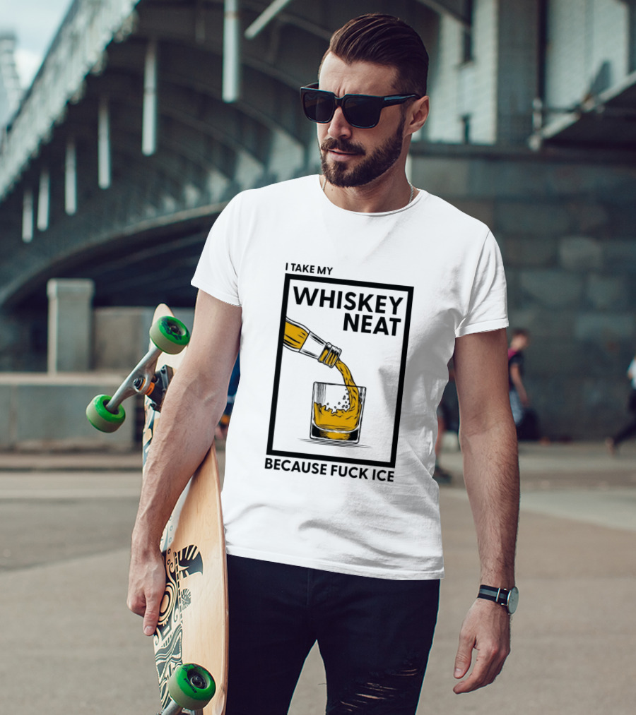 I Take My Whiskey Neat Because Fuck ICE T-Shirt