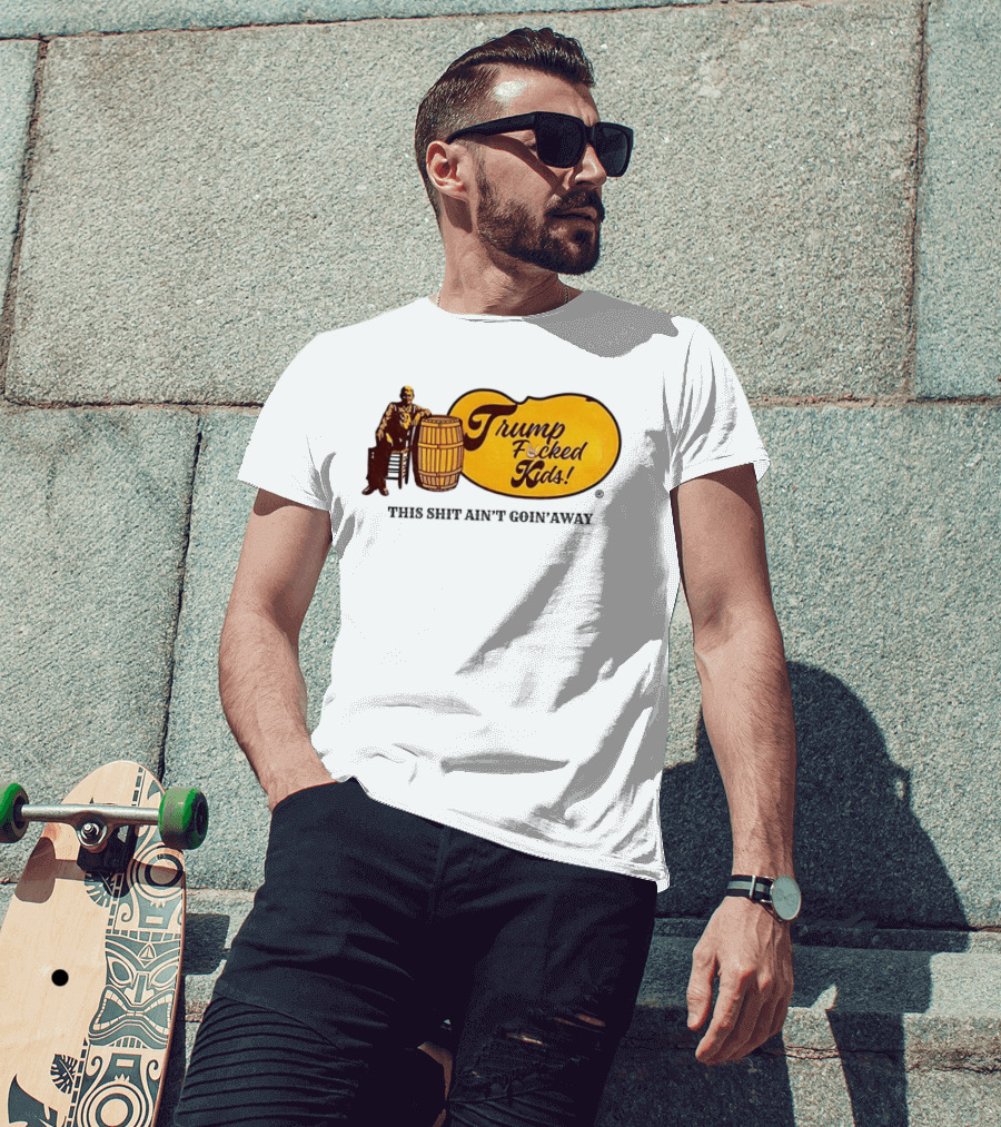 Trump Fucked Kids This Shit Ain't Goin' Away Cracker Barrel T-Shirt