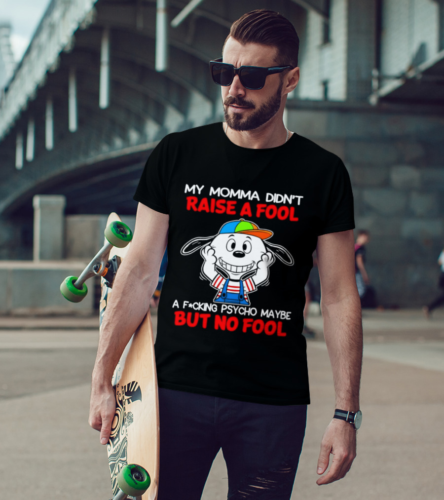 Snoopy My Momma Didn't Raise A Fool But No Fool A F*cking Psycho Maybe T-Shirt