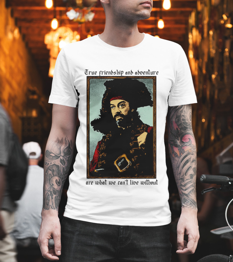 True Friendship And Adventure With Iconic Explorer Are What We Can't Live Without T-Shirt