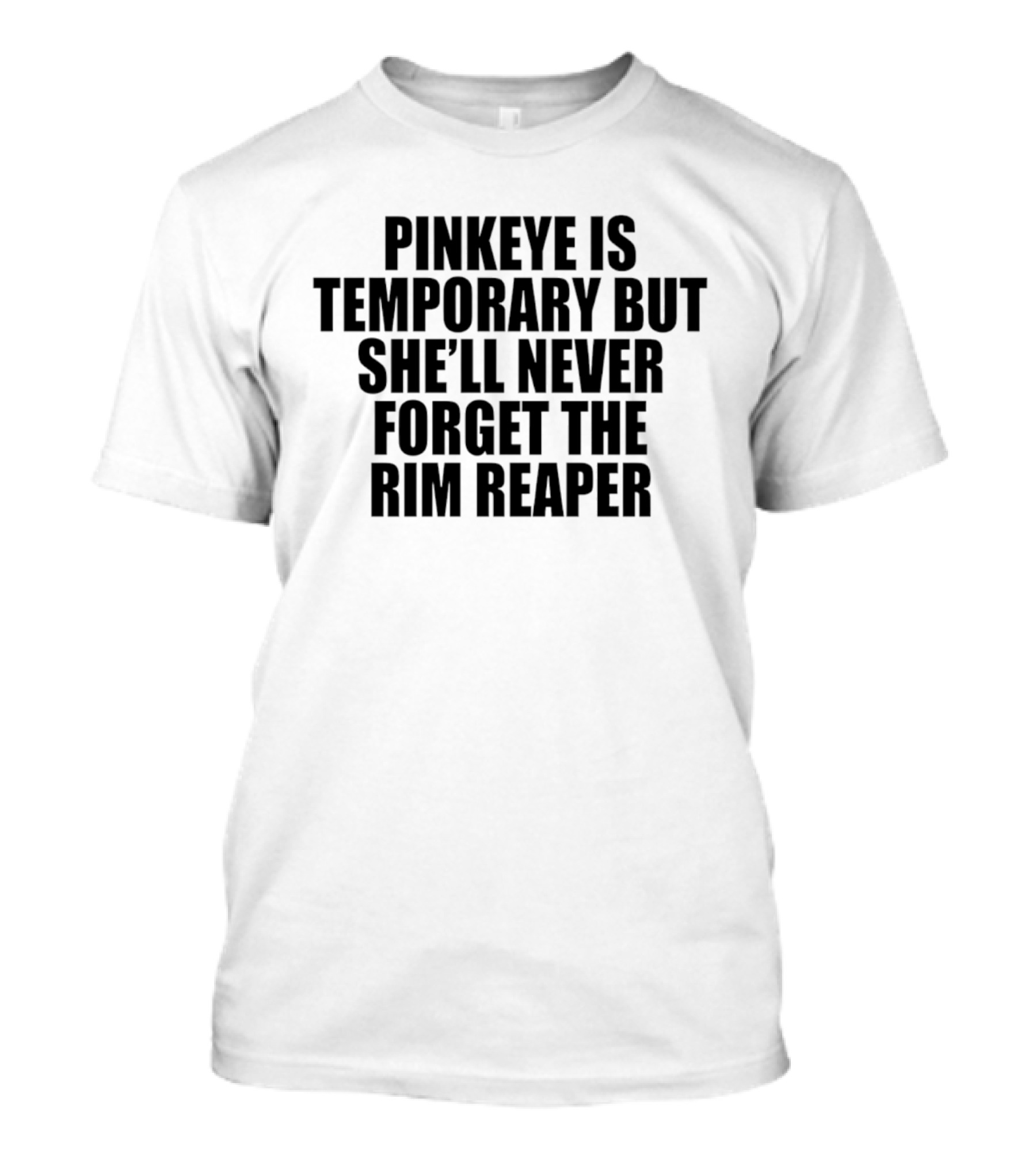 Pinkeye Is Temporary But She'll Never Forget The Rim Reaper T-Shirt