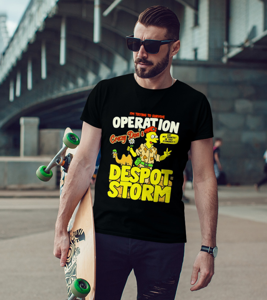 I'm Trying To Survive Operation Crazy Don's Despot Storm Eat My Shorts In This Economy T-Shirt