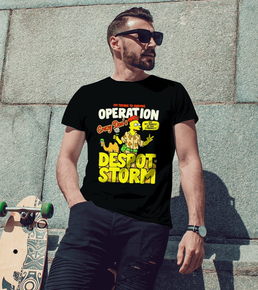 I'm Trying To Survive Operation Crazy Don's Despot Storm Eat My Shorts In This Economy T-Shirt