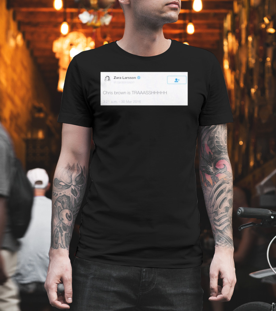 Zara Larsson Chris Brown is TRAAASSHHHH Tweet March 2016 T-Shirt