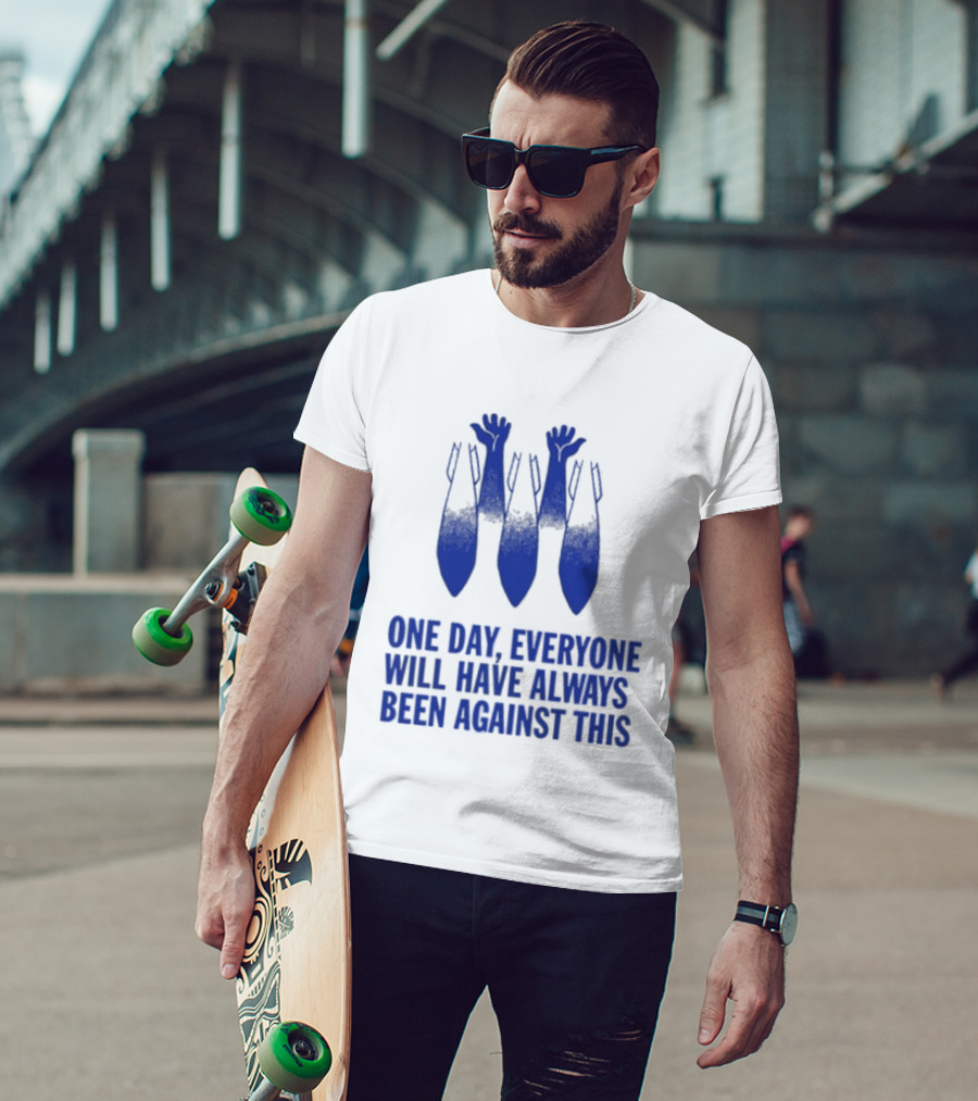 One Day Everyone Will Have Always Been Against This Bombs T-Shirt