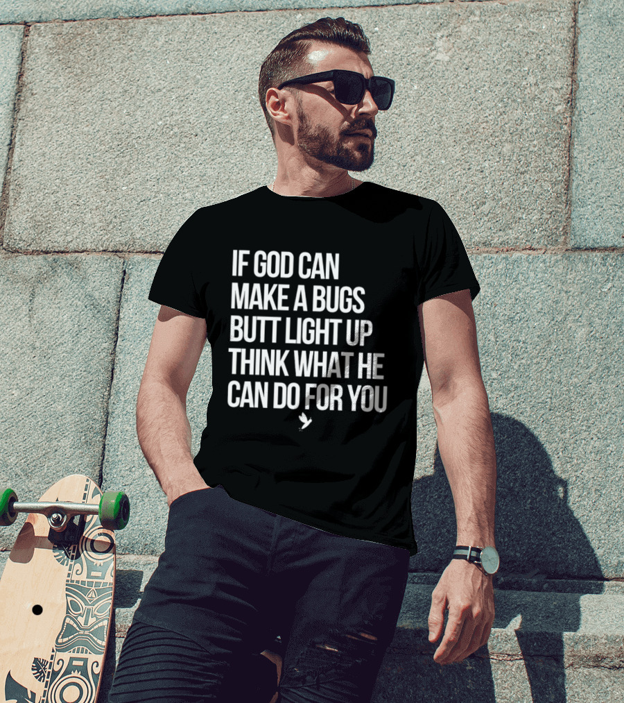 If God Can Make A Bugs Butt Light Up Think What He Can Do For You T-Shirt