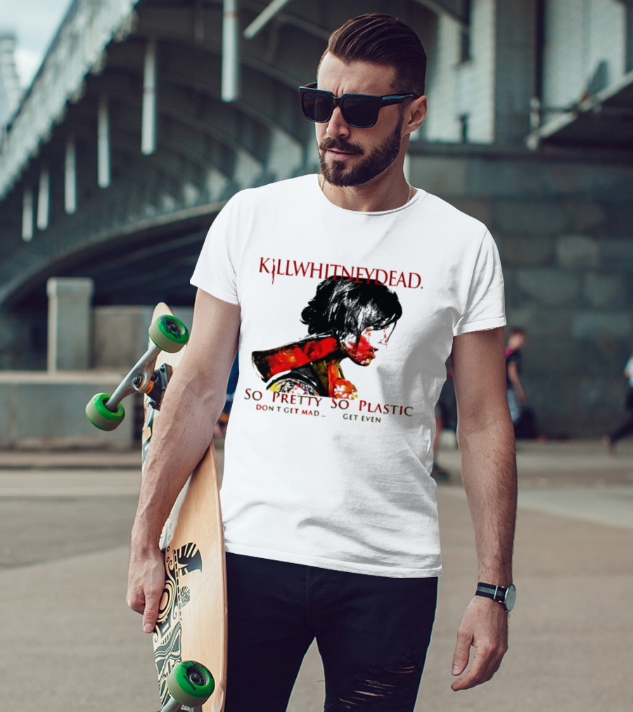 KILLWHITNEYDEAD So Pretty So Plastic Don't Get Mad Get Even T-Shirt
