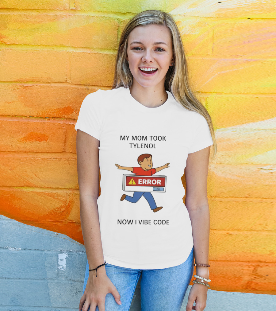 My Mom Took Tylenol Error Now I Vibe Code T-Shirt