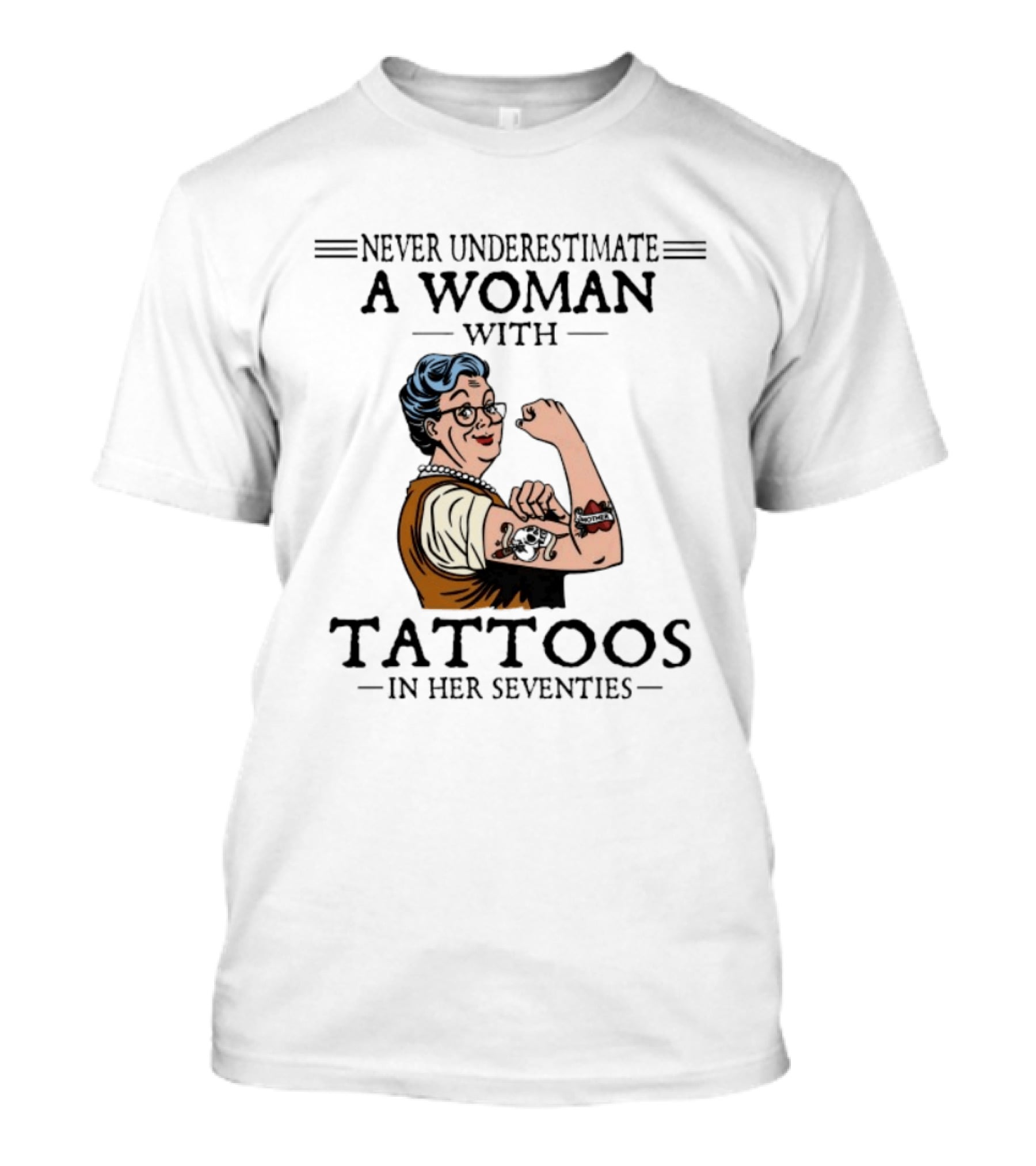 Never Underestimate A Woman With Tattoos In Her Seventies Strong And Empowered T-Shirt