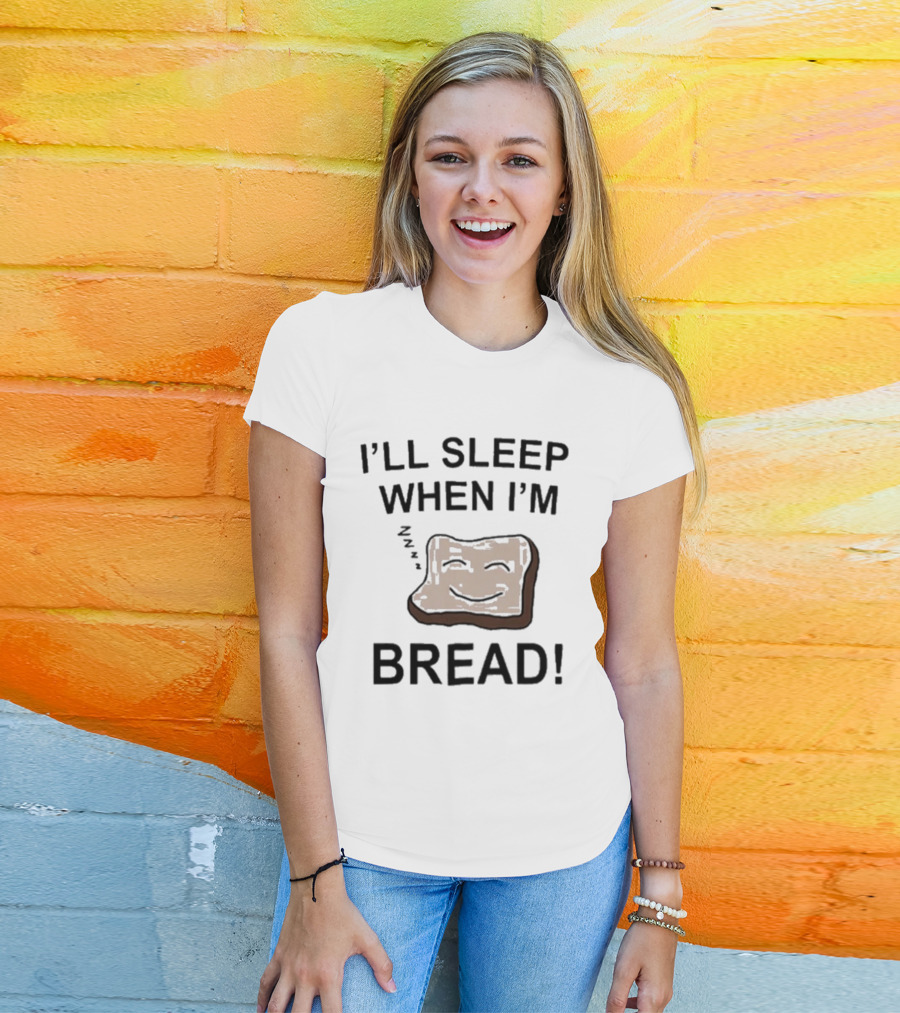 Dftba I'll Sleep When I'm Bread Toast Joke Pun T-Shirt
