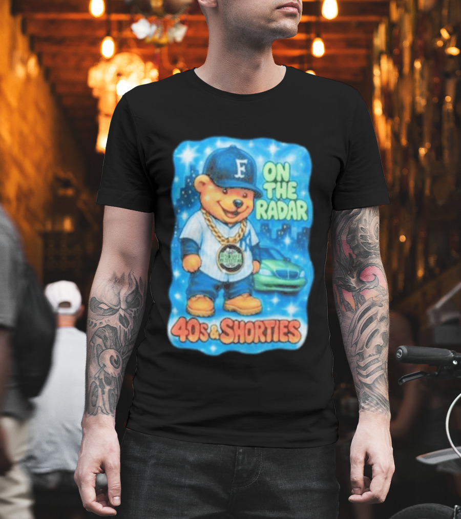 On The Radar 40s And Shorties Bear Fashion Streetwear T-Shirt