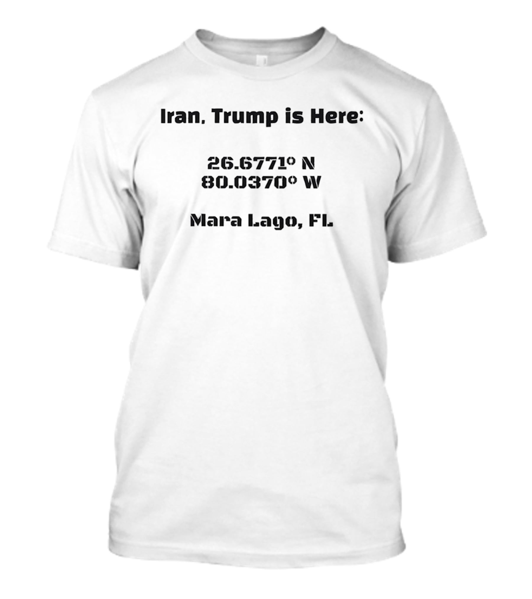 Iran Trump Is Here 26.6771° N 80.0370° W Mara Lago FL T-Shirt
