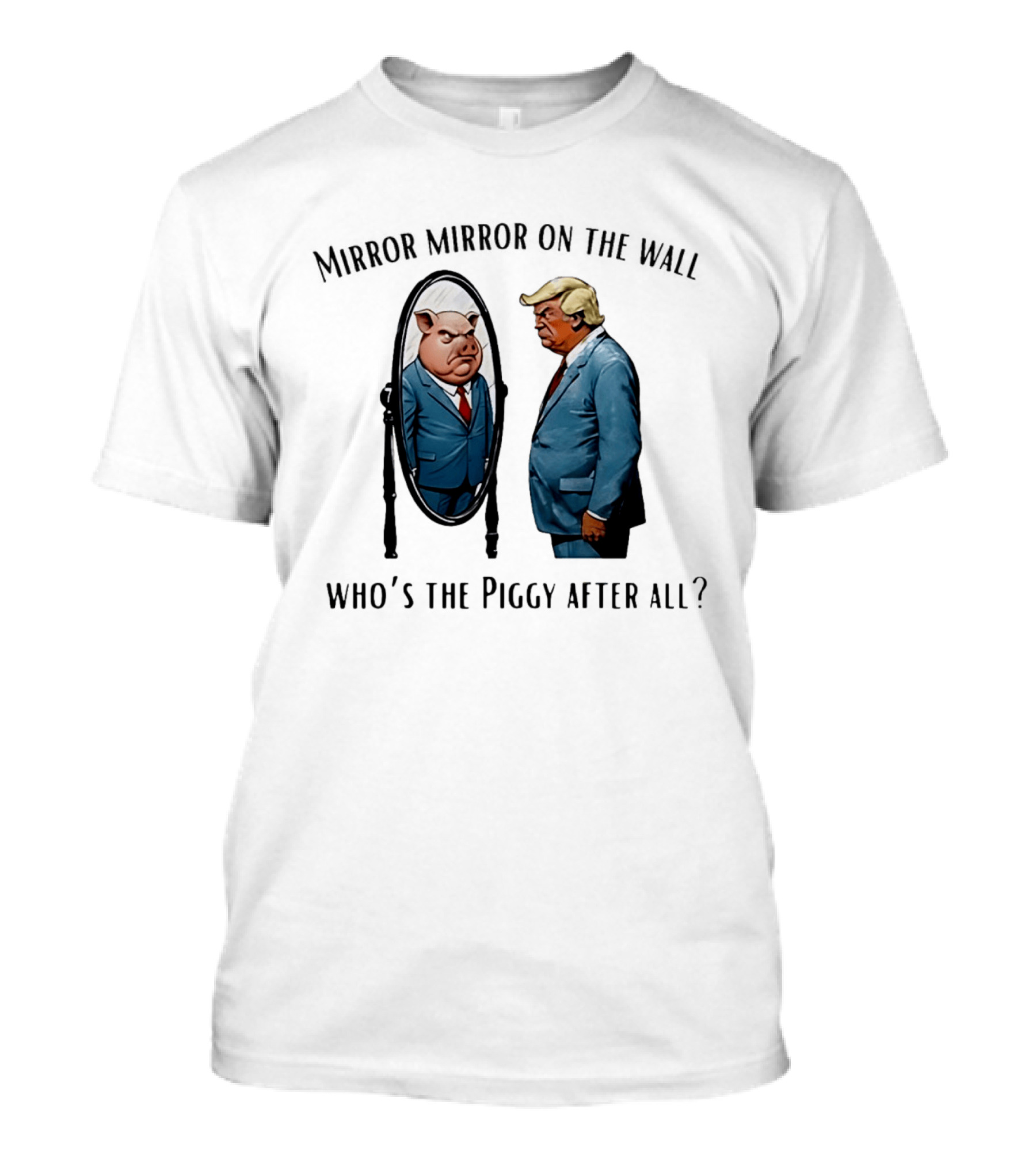 Mirror Mirror On The Wall Who's The Piggy After All T-Shirt