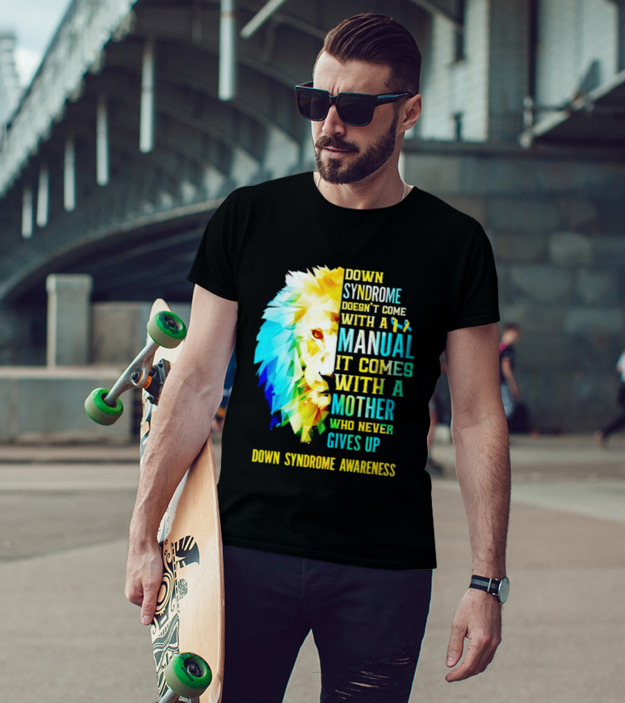 Down Syndrome Doesn't Come With A Manual It Comes With A Mother Who Never Gives Up Awareness T-Shirt