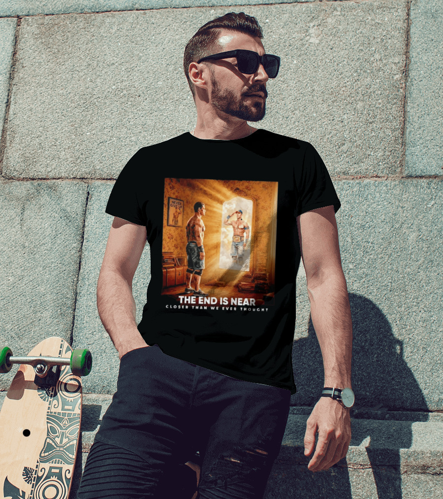 The End Is Near Closer Than We Ever Thought John Cena WWE Never Give Up T-Shirt