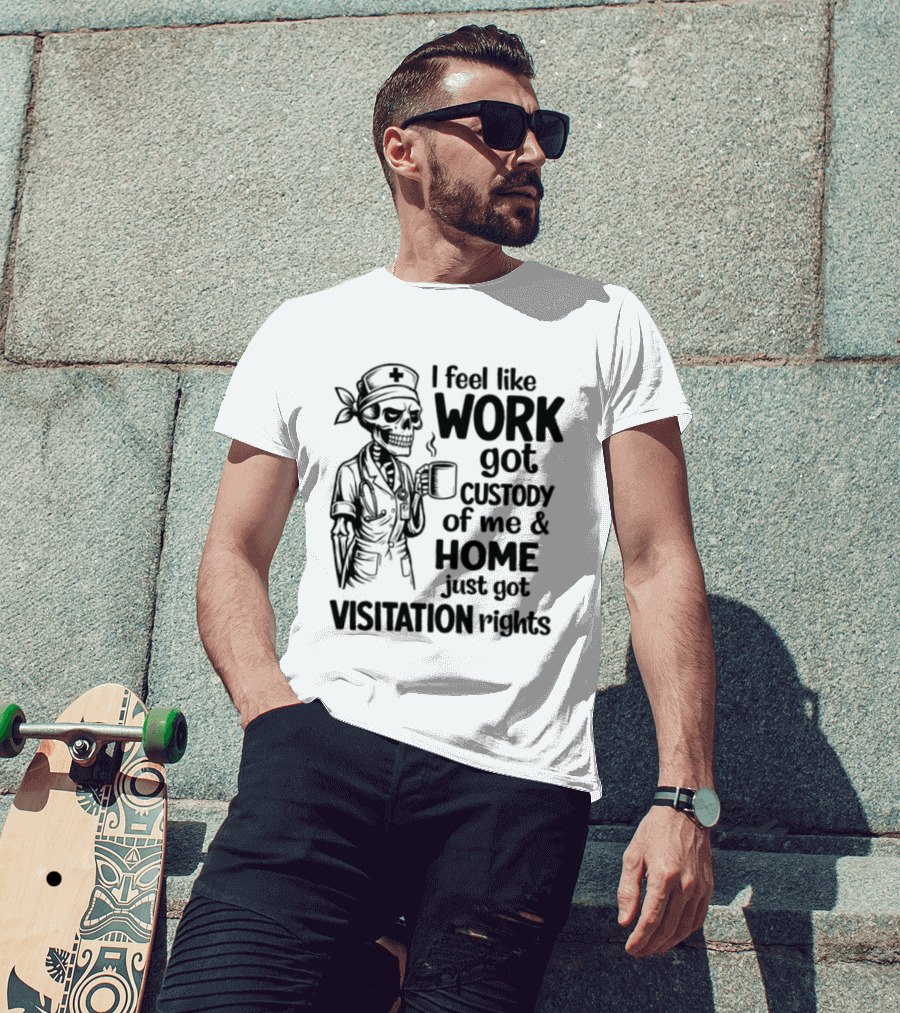 I Feel Like Work Got Custody Coffee Drinking Skeleton Nurse Visitation Rights T-Shirt