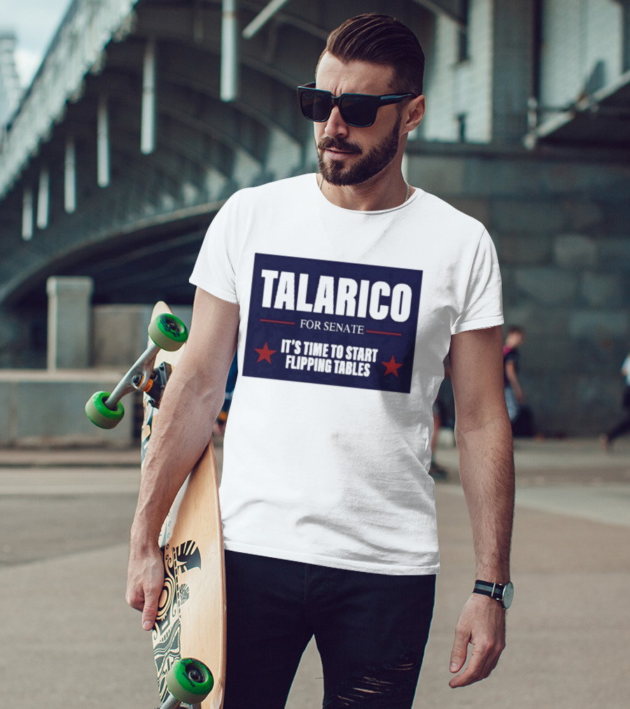 Talarico For Senate It's Time To Start Flipping Tables Bold Political Message T-Shirt
