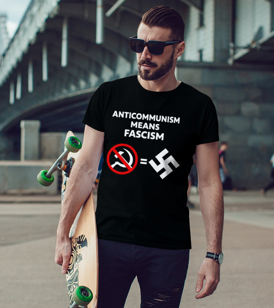 ANTICOMMUNISM MEANS FASCISM Symbol Of Red Crossed Out Hammer And Sickle Equals White Swastika T-Shirt